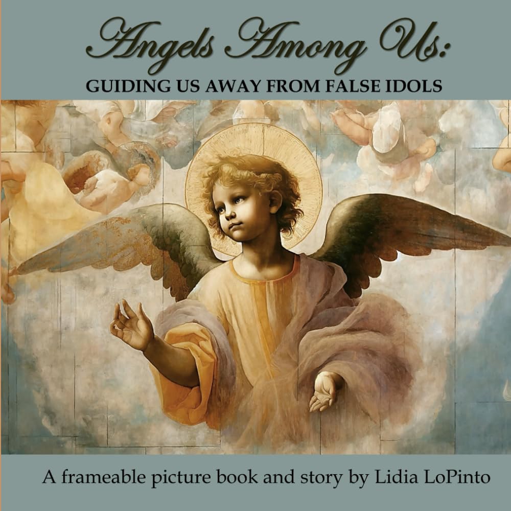 Angels Among Us: Guiding Us Away from False Idols: A frameable picture book and story by Lidia LoPinto (Ease: The Anxiety Relief Soundbook Series)